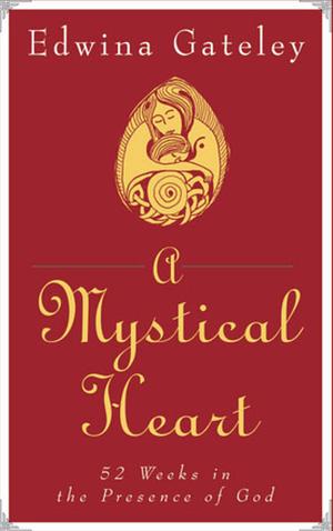 A Mystical Heart: 52 Weeks in the Presence of God by Edwina Gateley