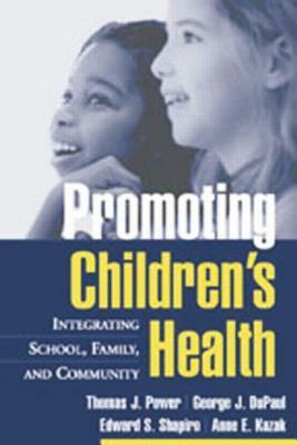 Promoting Children's Health: Integrating School, Family, and Community by George J. DuPaul, Edward S. Shapiro, Thomas J. Power