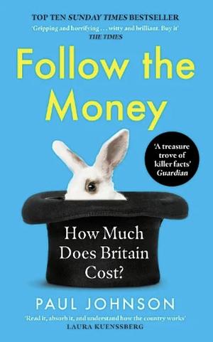 Follow the Money: 'Gripping and Horrifying... Witty and Brilliant. Buy It' the Times by Paul Johnson