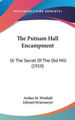 The Putnam Hall Encampment: The Secret of the Old Mill by Edward Stratemeyer