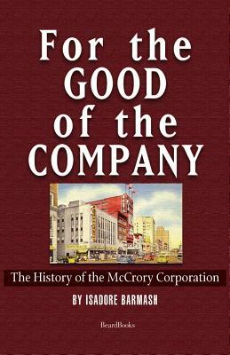 For the Good of the Company: The History of the McCrory Corporation by Isadore Barmash