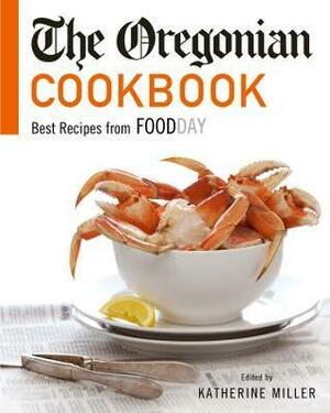 The Oregonian Cookbook: Best Recipes from FoodDay by Katherine Miller