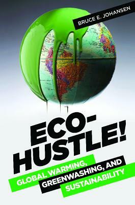 Eco-Hustle!: Global Warming, Greenwashing, and Sustainability by Bruce E. Johansen