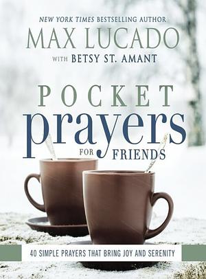 Pocket Prayers for Friends: 40 Simple Prayers That Bring Joy and Serenity by Max Lucado