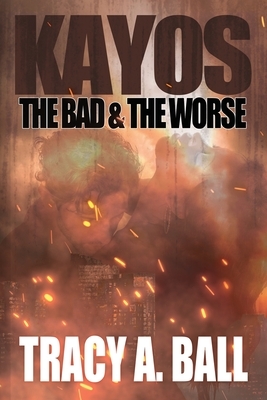Kayos: The Bad & The Worse by Tracy A. Ball