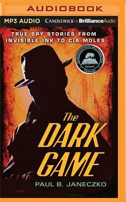 The Dark Game: True Spy Stories from Invisible Ink to CIA Moles by Paul B. Janeczko