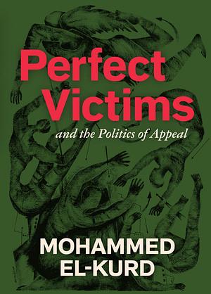 Perfect Victims: And the Politics of Appeal by Mohammed El-Kurd