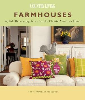 Farmhouses: Stylish Decorating Ideas for the Classic American Home by Marie Proeller Hueston