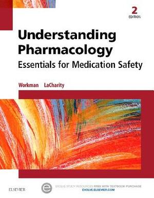 Understanding Pharmacology: Essentials for Medication Safety by M. Linda Workman, Linda A. Lacharity