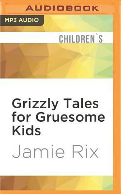 Grizzly Tales for Gruesome Kids by Jamie Rix