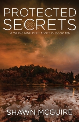 Protected Secrets: A Whispering Pines Mystery, Book Ten by Shawn McGuire