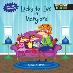 Lucky to Live in Maryland by Kate B. Jerome