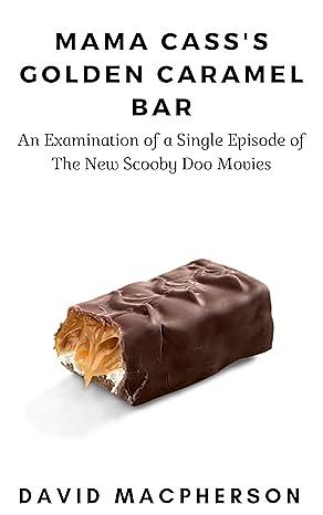 Mama Cass's Golden Caramel Bar: An examination of a single episode of the New Scooby Doo Movies by David Macpherson