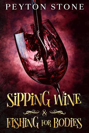 Sipping Wine & Fishing for Bodies: An Abigail Stone Cozy Mystery by Peyton Stone, Peyton Stone