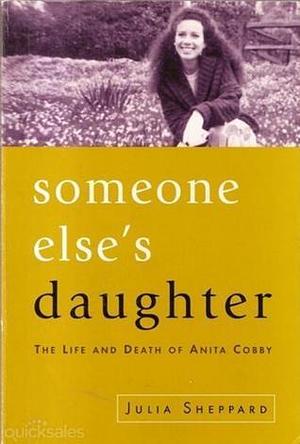 Someone Else's Daughter - The Life And Death Of Anita Cobby by Julia Sheppard, Julia Sheppard