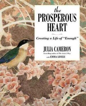The Prosperous Heart: Creating a Life of Enough by Emma Lively, Julia Cameron