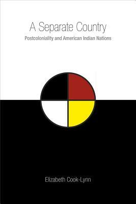 A Separate Country: Postcoloniality and American Indian Nations by Elizabeth Cook-Lynn