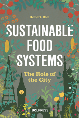 Sustainable Food Systems: The Role of the City by Robert Biel