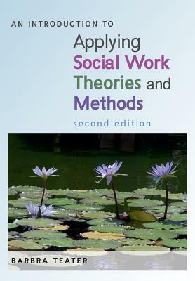 An Introduction to Applying Social Work Theories and Methods by Barbra Teater