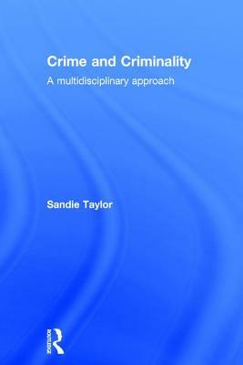 Crime and Criminality: A multidisciplinary approach by Sandie Taylor