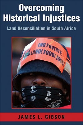 Overcoming Historical Injustices: Land Reconciliation in South Africa by James L. Gibson