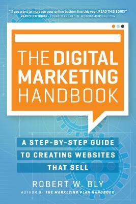 The Digital Marketing Handbook: A Step-By-Step Guide to Creating Websites That Sell by Robert W. Bly