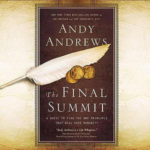 The Final Summit: A Quest to Find the One Principle That Will Save Humanity by Andy Andrews