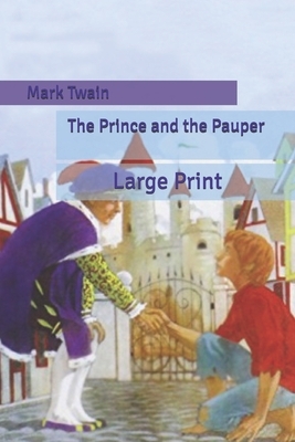 The Prince and the Pauper: Large Print by Mark Twain