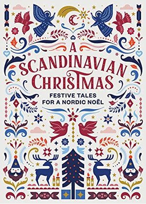 A Scandinavian Christmas: Festive Tales for a Nordic Noël by Selma Lagerlöf, Hans Christian Andersen, Karl Ove Knausgård, Vigdis Hjorth