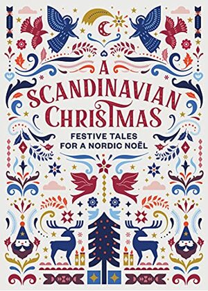 A Scandinavian Christmas: Festive Tales for a Nordic Noël by Hans Christian Andersen, Karl Ove Knausgård, Vigdis Hjorth, Selma Lagerlöf