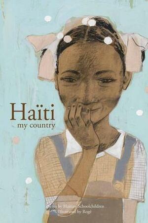 Haiti My Country: Poems by Haitian schoolchildren by Rogé