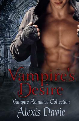 Vampire's Desire: Vampire Romance Collection by Alexis Davie