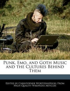 Punk, Emo, and Goth Music and the Cultures Behind Them by Christopher Wortzenspeigel