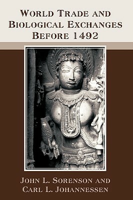 World Trade and Biological Exchanges Before 1492 by Carl L. Johannessen, John L. Sorenson