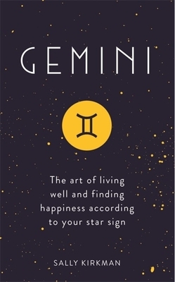 Gemini: The Art of Living Well and Finding Happiness According to Your Star Sign by Sally Kirkman