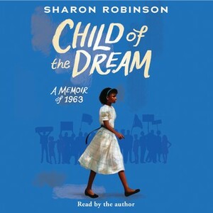 Child of the Dream: A Memoir of 1963 by Sharon Robinson