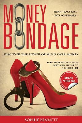 Money Bondage - Discover the Power of Mind Over Money by Sophie Bennett