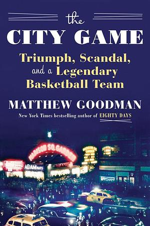 The City Game: Triumph, Scandal, and a Legendary Basketball Team by Matthew Goodman