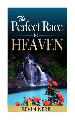 The Perfect Race to Heaven by Kevin Kerr