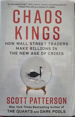 Chaos Kings: How Wall Street Traders Make Billions in the New Age of Crisis by Scott Patterson