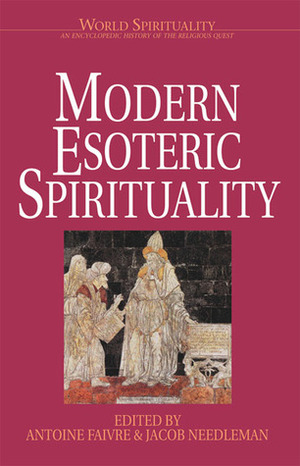 Modern Esoteric Spirituality (World Spirituality: An Encyclopedic History of the Religious Quest, Volume 21) by Antoine Faivre, Jacob Needleman