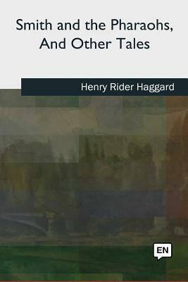 Smith and the Pharaohs, And Other Tales by H. Rider Haggard