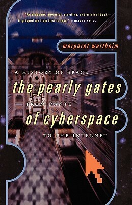 The Pearly Gates of Cyberspace: A History of Space from Dante to the Internet by Margaret Wertheim