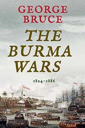The Burma Wars: 1824-1886 by George Bruce