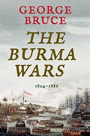 The Burma Wars: 1824-1886 by George Bruce