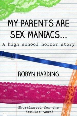 My Parents Are Sex Maniacs... A high school horror story by Robyn Harding