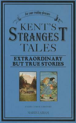 Kent's Strangest Tales by Martin Latham