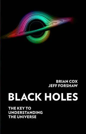 Black Holes: The Key to Understanding the Universe by Jeffrey R. Forshaw, Brian Cox