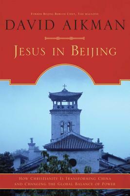 Jesus in Beijing: How Christianity Is Transforming China and Changing the Global Balance of Power by David Aikman