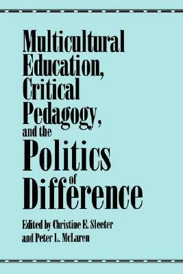 Multicultural Education, Critical Pedagogy, and the Politics of Difference by Christine Sleeter, Peter L. McLaren